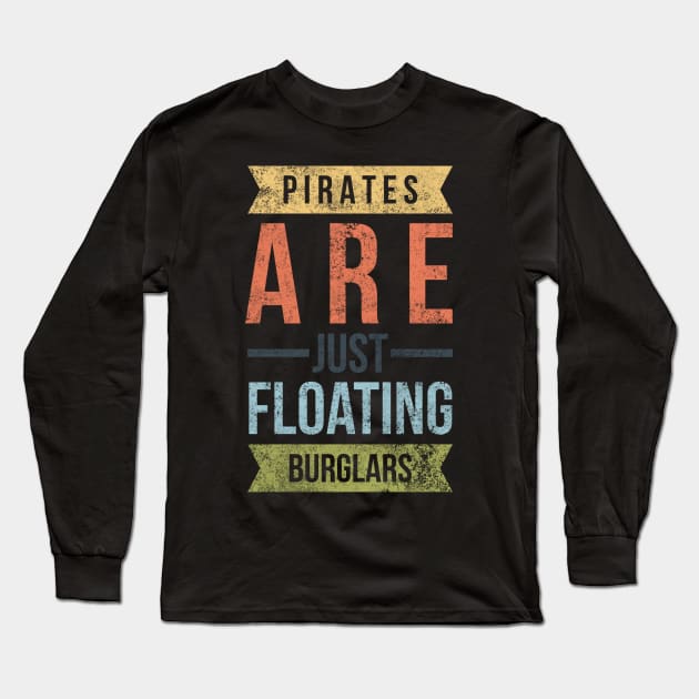 Pirates Are Just Floating Burglars Long Sleeve T-Shirt by Worldengine